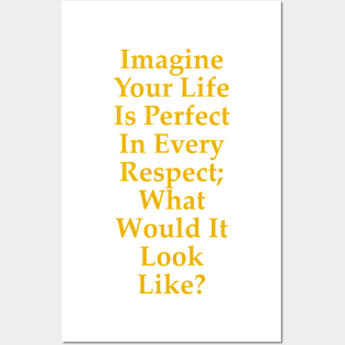 Imagine Your Life Is Perfect In Every Respect Posters and Art